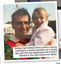  ?? ?? having Bethan had battled illness before, young undergone a bowel operation at a Crohn’s age, and she was diagnosed with disease in the year before her death.