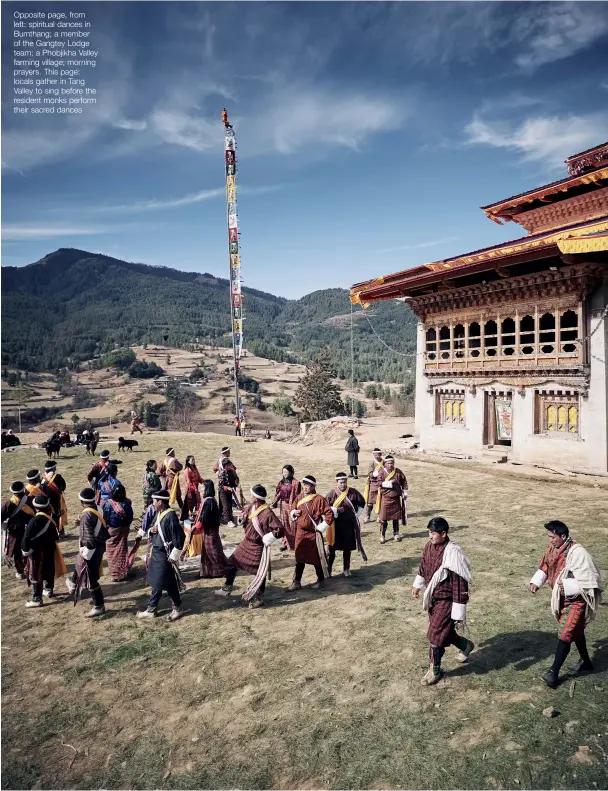  ??  ?? Opposite page, from left: spiritual dances in Bumthang; a member of the Gangtey Lodge team; a Phobjikha Valley farming village; morning prayers. This page: locals gather in Tang Valley to sing before the resident monks perform their sacred dances