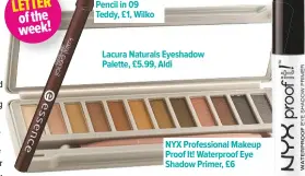  ??  ?? NYX Profession­al Makeup Proof It! Waterproof Eye Shadow Primer, £6 Lacura Naturals Eyeshadow Palette, £5.99, Aldi of the week! Letter