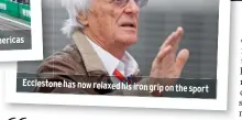  ??  ?? Ecclestone has now relaxed his iron grip on the sport