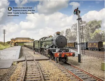  ??  ?? Robin is a fan of fast express trains, and the GWR ‘Castle’ is his favourite locomotive. 8