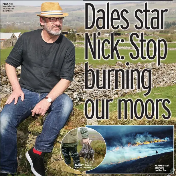 ??  ?? PLEA Nick has called for total ban on moor fires
TARGET Grouse shot on the moors
FLAMES Staff attending heather fire