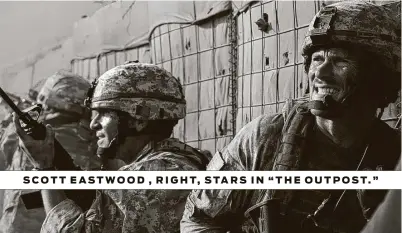  ?? Screen Media ?? SCOTT EASTWOOD , RIGHT, STARS IN “THE OUTPOST.”