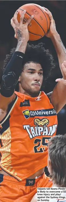  ?? ?? Taipans tall Keanu Pinder is likely to overcome a knee injury and play against the Sydney Kings on Sunday.