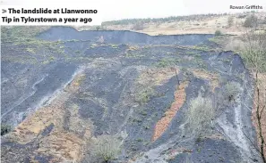  ?? Rowan Griffiths ?? The landslide at Llanwonno Tip in Tylorstown a year ago