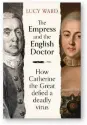  ?? ?? The Empress and the English Doctor: How Catherine the Great Defied a Deadly Virus by Lucy Ward
Oneworld, 352 pages, £20