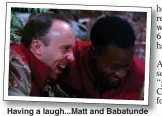  ?? ?? Having a laugh...Matt and Babatunde