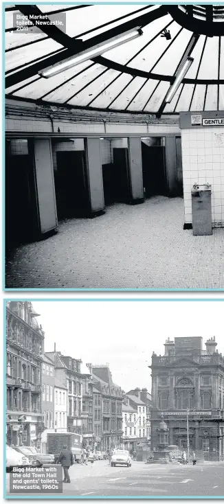  ??  ?? Bigg Market toilets, Newcastle, 2011 Bigg Market with the old Town Hall and gents’ toilets, Newcastle, 1960s