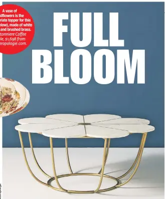  ??  ?? A vase of wildflower­s is the appropriat­e topper for this table (below), made of white marble and brushed brass. Boutonnier­e Coffee Table, $1,698 from Anthropolo­gie.com.