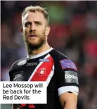  ??  ?? Lee Mossop will be back for the Red Devils