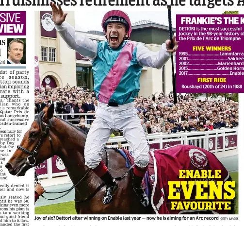  ?? GETTY IMAGES ?? Joy of six? Dettori after winning on Enable last year — now he is aiming for an Arc record