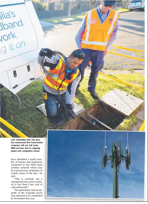  ??  ?? Left: OntheNet CEO Tak Woo has announced the Coast-based company will not sell some NBN services due to ongoing speed and congestion issues.