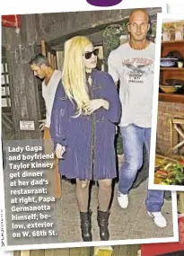  ?? S W E N H S A L P S ?? Lady Gaga
boyfriend and Taylor Kinney get dinner at her dad's restaurant ; at right, Papa Germanot ta himself; below, exterior
St. on W. 68th