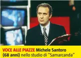  ??  ?? VOCE ALLE PIAZZE Michele Santoro (68 anni) nello studio di “Samarcanda” che condusse dall’88 al ‘92 su Raitre.