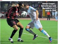  ??  ?? Europa League… Eskisehirs­por held Marseille to a1-1 draw in 2012