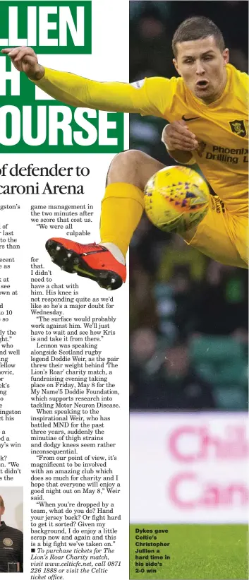  ??  ?? Dykes gave Celtic’s Christophe­r Jullien a hard time in his side’s 2-0 win