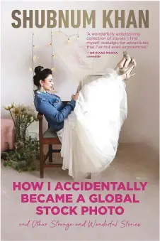  ??  ?? by Shubnum Khan Pan Macmillan, 2021 HOW I ACCIDENTAL­LY BECAME A GLOBAL STOCK PHOTO AND OTHER STRANGE AND WONDERFUL STORIES