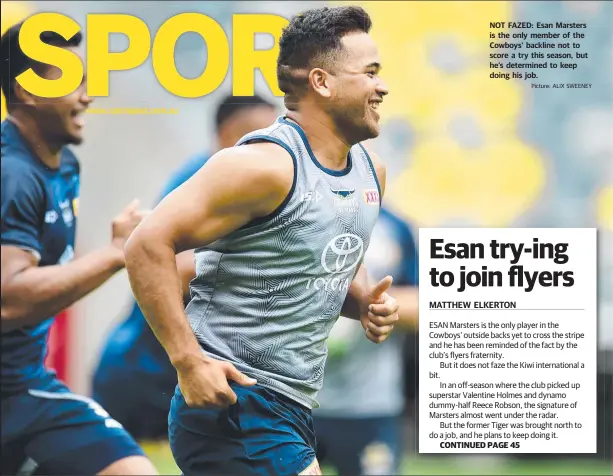  ?? Picture: ALIX SWEENEY ?? www.cairnspost.com.au
NOT FAZED: Esan Marsters is the only member of the Cowboys' backline not to score a try this season, but he’s determined to keep doing his job.
CONTINUED PAGE 45