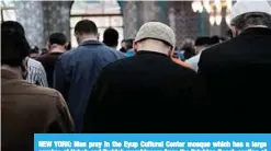  ?? _ AFP ?? NEW YORK: Men pray in the Eyup Cultural Center mosque which has a large number of Uzbek and Turkish worshipper­s from the Brighton Beach section of Brooklyn in New York City.