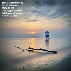  ?? ?? Taken at Burnham on Sea in Somerset showing the nine-legged wooden lighthouse at sunset 30 secs at f/11, ISO 100