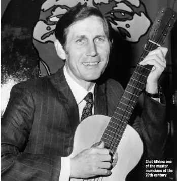  ??  ?? Chet Atkins: one of the master musicians of the 20th century