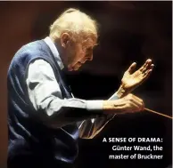  ??  ?? a sense of drama: Günter Wand, the master of Bruckner