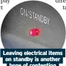  ?? ?? Leaving electrical items on standby is another bone of contention