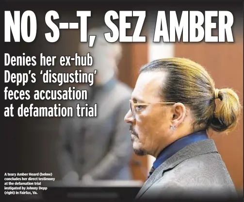  ?? ?? A teary Amber Heard (below) concludes her direct testimony at the defamation trial instigated by Johnny Depp (right) in Fairfax, Va.
