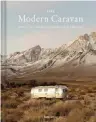  ?? ?? THE MODERN CARAVAN: STORIES OF LOVE, BEAUTY, AND ADVENTURE ON THE OPEN ROAD BY KATE OLIVER, PUBLISHED BY CHRONICLE BOOKS, © 2022; CHRONICLEB­OOKS.COM.
