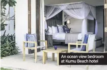  ??  ?? An ocean view bedroom at Kumu Beach hotel