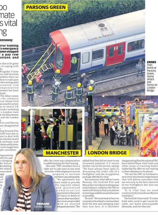  ??  ?? PARSONS GREEN MANCHESTER LONDON BRIDGE CRISES Train bomb at Parsons Green, Arena attack and horror on London Bridge DEMAND Denise Christie