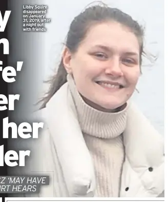  ??  ?? Libby Squire disappeare­d on January 31, 2019, after a night out with friends