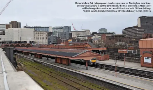  ?? PAUL STEPHEN. ?? Under Midland Rail Hub proposals to relieve pressure on Birmingham New Street and increase capacity in central Birmingham, the near platforms at Moor Street will be brought into service and an additional one built. Chiltern Railways 168106 awaits...