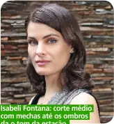  ??  ?? Isabeli Fontana: corte médio com mechas até os ombros da o tom da estação.