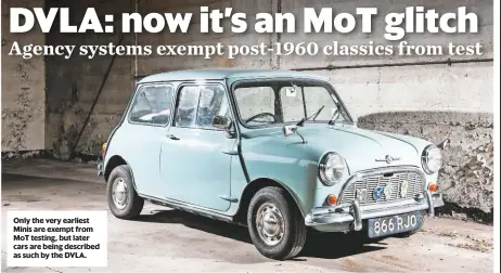  ??  ?? Only the very earliest Minis are exempt from MoT testing, but later cars are being described as such by the DVLA.