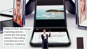  ??  ?? Rebecca Hirst, Samsung’s marketing director, unveils the Samsung Galaxy Z Flip folding smartphone in San Francisco, California