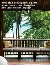  ??  ?? White sand, swaying palms & gentle waves create a pool of serenity at Four Seasons Resort Langkawi