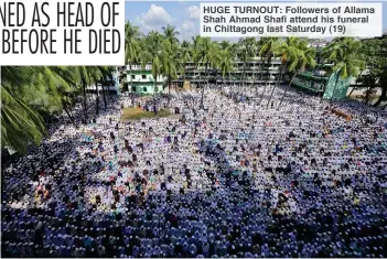  ??  ?? HUGE TURNOUT: Followers of Allama Shah Ahmad Shafi attend his funeral in Chittagong last Saturday (19)