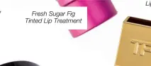  ??  ?? Fresh Sugar Fig Tinted Lip Treatment