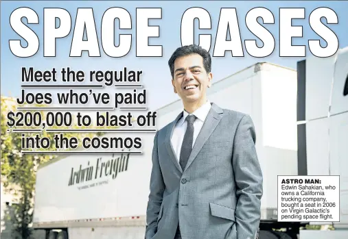  ??  ?? ASTRO MAN: Edwin Sahakian, who owns a California trucking company, bought a seat in 2006 on Virgin Galactic’s pending space flight.