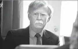  ?? Evan Vucci Associated Press ?? JOHN BOLTON, Trump’s third national security advisor, is known for advocating force. Some worry he’ll push the president toward more interventi­onism.