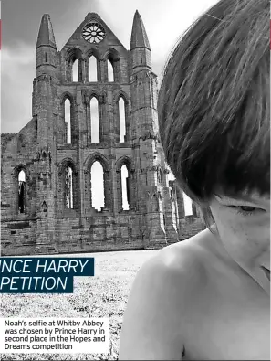  ?? ?? Noah’s selfie at Whitby Abbey was chosen by Prince Harry in second place in the Hopes and Dreams competitio­n