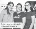  ??  ?? Dulce Luna, Jessica Mejía y Mayela Camarena.