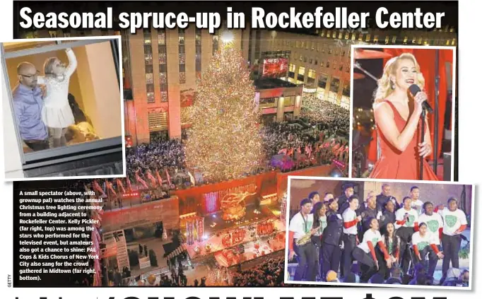  ??  ?? A small spectator (above, with grownup pal) watches the annual Christmas tree lighting ceremony from a building adjacent to Rockefelle­r Center. Kelly Pickler (far right, top) was among the stars who performed for the televised event, but amateurs also got a chance to shine: PAL Cops &amp; Kids Chorus of New York City also sang for the crowd gathered in Midtown (far right, bottom).