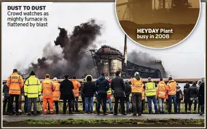  ?? ?? DUST TO DUST Crowd watches as mighty furnace is flattened by blast