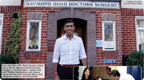  ?? ?? EYE ON TOP JOB: Rishi Sunak’s father was a GP at Raymond Road Doctors Surgery in Southampto­n; (below left) with Rithika Siddhartha; and (below right) with his wife Akshata Murty and daughters Krishna and Anoushka
© Stefan Rousseau/ Pool/AFP/Getty Images