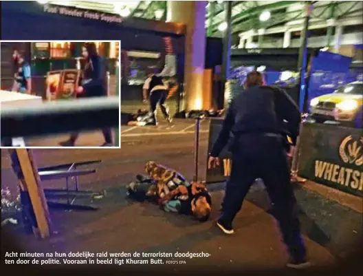  ?? FOTO'S EPA ?? Acht minuten na hun dodelijke raid werden de terroriste­n doodgescho­ten door de politie. Vooraan in beeld ligt Khuram Butt.