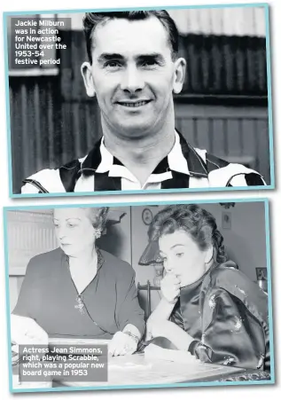  ??  ?? Jackie Milburn was in action for Newcastle United over the 1953-54 festive period Actress Jean Simmons, right, playing Scrabble, which was a popular new board game in 1953