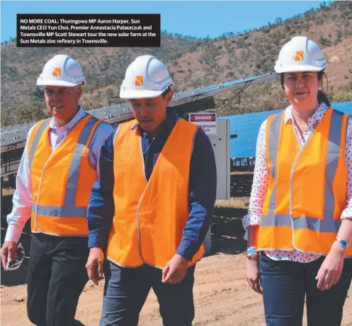  ??  ?? NO MORE COAL: Thuringowa MP Aaron Harper, Sun Metals CEO Yun Choi, Premier Annastacia Palaszczuk and Townsville MP Scott Stewart tour the new solar farm at the Sun Metals zinc refinery in Townsville.