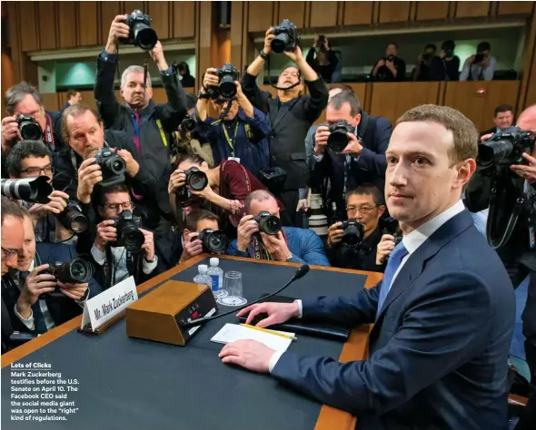  ??  ?? Lots of Clicks
Mark Zuckerberg testifies before the U.S. Senate on April 10. The Facebook CEO said the social media giant was open to the “right” kind of regulation­s.